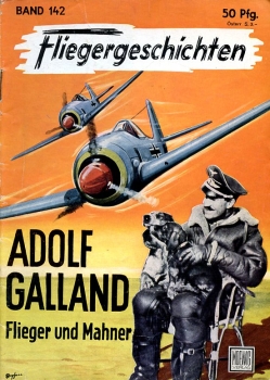 Fliegergeschichten - Band 142: Adolf Galland - Flieger und Mahner
