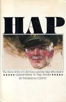 Hap: The Story of the U.S. Air Force and the Man Who Built It, General Henry H. "Hap" Arnold
