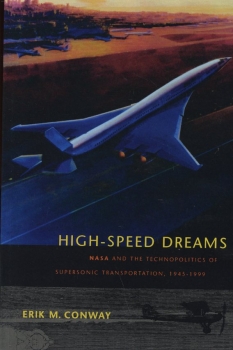 High Speed Dreams: NASA and the Technopolitics of Supersonic Transportation, 1945-1999