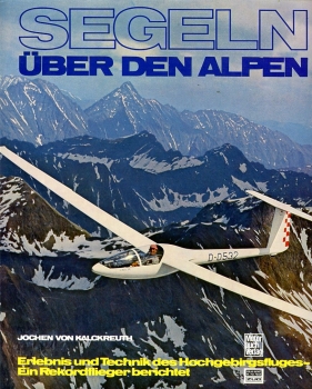 Segeln über den Alpen: Erlebnis und Technik des Hochgebirgsfluges - Ein Rekordflieger berichtet