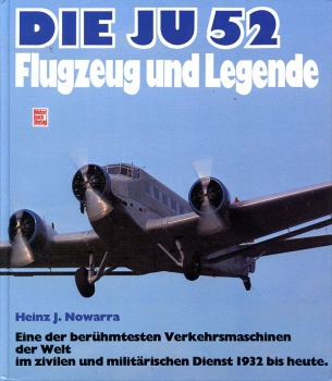 Die Ju 52 - Flugzeug und Legende: Eine der berühmtesten Verkehrsmaschinen der Welt im zivilen und militärischen Dienst 1932 bis heute