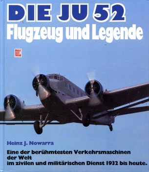 Die Ju 52 - Flugzeug und Legende: Eine der berühmtesten Verkehrsmaschinen der Welt im zivilen und militärischen Dienst 1932 bis heute