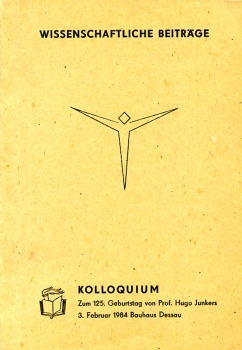 Kolloquium zum 125. Geburtstag von Prof. Hugo Junkers - 3. Februar 1984 Bauhaus Dessau: Wissenschaftliche Beiträge