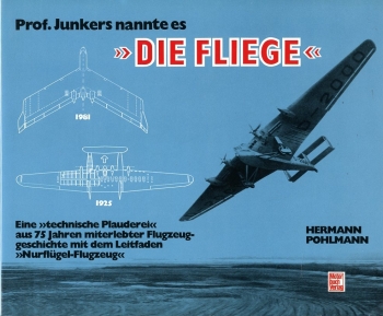 Prof. Junkers nannte es "Die Fliege": Eine "technische Plauderei" aus 75 Jahren miterlebter Flugzeuggeschichte mit dem Leitfaden "Nurflügel-Flugzeug"