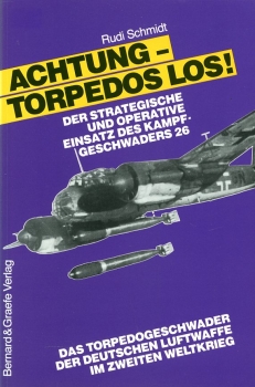 Achtung - Torpedos los!: Der strategische und operative Einsatz des Kampfgeschwaders 26 - Das Torpedogeschwader der deutschen Luftwaffe im Zweiten Weltkrieg