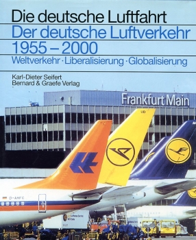Die deutsche Luftfahrt - Band 29: Der deutsche Luftverkehr 1955-2000 - Weltverkehr - Liberalisierung - Globalisierung