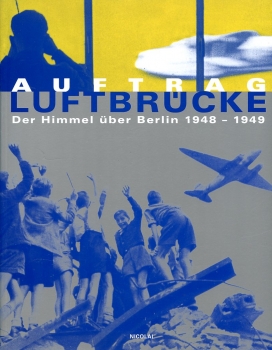 Auftrag Luftbrücke: Der Himmel über Berlin 1948 - 1949