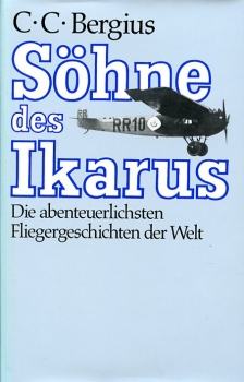 Söhne des Ikarus: Die abenteuerlichsten Fliegergeschichten der Welt