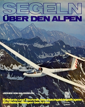 Segeln über den Alpen: Erlebnis und Technik des Hochgebirgsfluges - Ein Rekordflieger berichtet