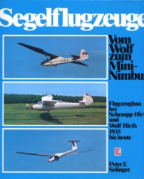 Segelflugzeuge - Vom Wolf zum Mini-Nimbus: Flugzeugbau bei Schempp-Hirth und Wolf Hirth 1935 bis heute