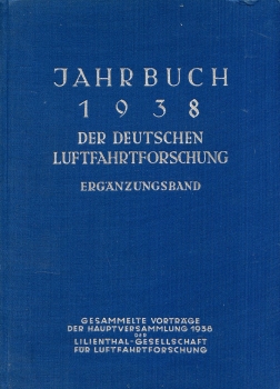 Jahrbuch 1938 der deutschen Luftfahrtforschung - Ergänzungsband: Gesammelte Vorträge der Hauptversammlung der Lilienthal-Gesellschaft für Luftfahrtforschung