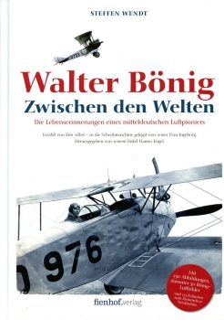Walter Bönig - Zwischen den Welten: Die Lebenserinnerungen eines mitteldeutschen Luftpioniers