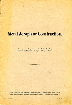 Metal Aeroplane Construction - Über Metallflugzeugbau: Vortrag vor der Royal Aeronautical Society, London, gehalten von Prof. Ing. e.h. Hugo Junkers