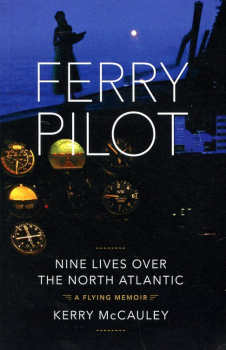 Ferry Pilot - A Flying Memoir: Nine Lives Over the North Atlantic