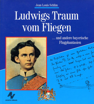 Ludwigs Traum vom Fliegen: ... und andere bayerische Flugphantasien