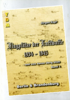Flugplätze der Luftwaffe 1934 - 1945 - und was davon übrig blieb: Band 1 - Berlin & Brandenburg