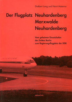 Der Flugplatz Neuhardenberg - Marxwalde - Neuhardenberg: Vom geheimen Einsatzhafen des Dritten Reiches zum Regierungsflugplatz der DDR