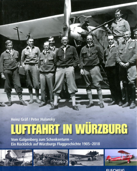 Luftfahrt in Würzburg: Vom Galgenberg zum Schenkenturm - Ein Rückblick auf Würzburgs Fluggeschichte 1905 - 2018