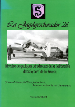 La Jagdgeschwader 26 - Historie de quelques aerodromes de la Luftwaffe dans nord de la france: Essen, Caffiers, Audembert, Bonance, Abbeville et Clairmarais