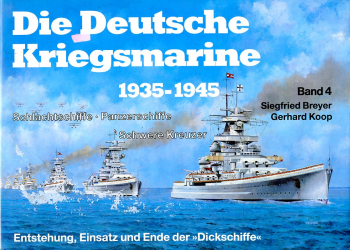 Die deutsche Kriegsmarine 1935-1945 - Band 4: Schlachtschiffe, Panzerschiffe, Schwere Kreuzer - Entstehung, Einsatz und Ende der "Dickschiffe"