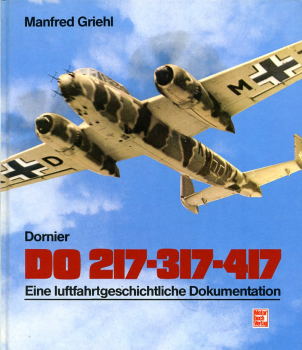 Dornier Do 217 - 317 - 417: Eine luftfahrtgeschichtliche Dokumentation