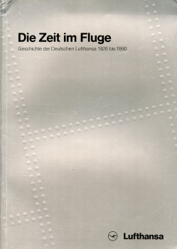 Die Zeit im Fluge: Geschichte der Deutschen Lufthansa AG 1926 bis 1990