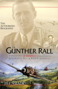 Günther Rall - a memoir: Luftwaffe Ace & NATO General - The Authorized Biography