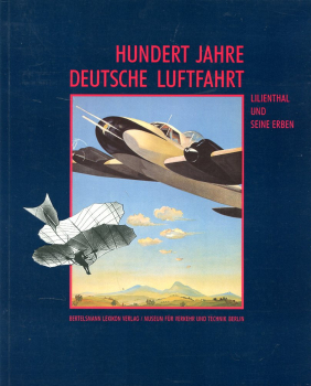 Hundert Jahre Deutsche Luftfahrt: Lilienthal und seine Erben