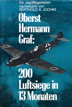 Oberst Hermann Graf - 200 Luftsiege in 13 Monaten: Ein Jagdfliegerleben