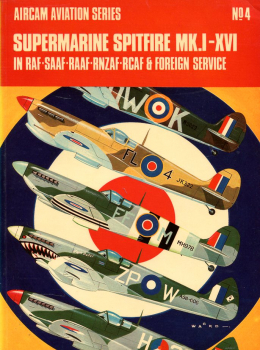 Supermarine Spitfire MK.I-XVI: in RAF-SAAF-RAAF-RNZAF-RCAF & Foreign Service