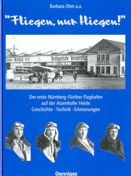 Fliegen, nur fliegen: Der erste Nürnberg-Fürther Flughafen auf der Atzenhofer Heide. Geschichte - Technik - Erinnerungen