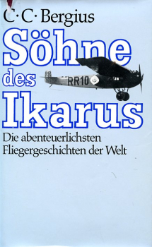 Söhne des Ikarus: Die abenteuerlichsten Fliegergeschichten der Welt