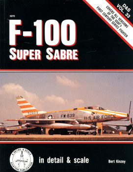 F-100 Super Sabre - Covers All Versions of the USAF's First Century Series Fighter: in detail & scale Vol. 33