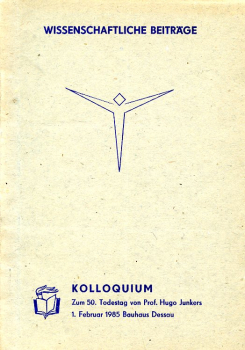 2. Kolloquium zum 50. Todestag von Prof. Hugo Junkers 1. Februar 1985 Bauhaus Dessau: Wissenschaftliche Beiträge