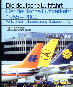 Die deutsche Luftfahrt - Band 29: Der deutsche Luftverkehr 1955-2000 - Weltverkehr - Liberalisierung - Globalisierung