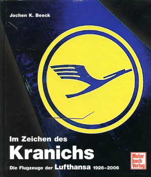 Im Zeichen des Kranichs: Die Flugzeuge der Lufthansa 1926 - 2006