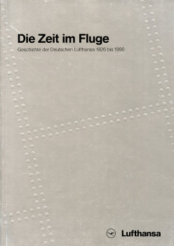 Die Zeit im Fluge: Geschichte der Deutschen Lufthansa AG 1926 bis 1990
