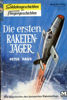 Soldatengeschichten und Fliegergeschichten - Band 164: Die ersten Raketenjäger - Die Geschichte des bemannten Raketenflugs