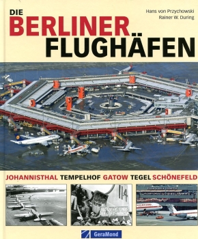 Die Berliner Flughäfen: Johannisthal - Tempelhof - Gatow - Tegel - Schönefeld