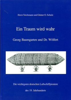 Ein Traum wird wahr: Georg Baumgarten und Dr. Wölfert: Die wichtigsten deutschen Luftschiffpioniere des 19. Jahrhunderts