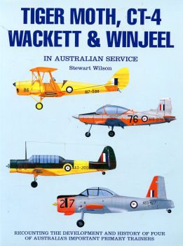 Tiger Moth, CT-4 Wackett & Winjeel in Australian Service: Recounting the Develpment and History of Four of Australia's Important Primary Trainers