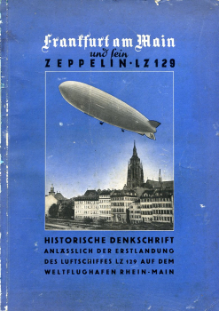 Frankfurt am Main und sein Zeppelin LZ 129: Historische Denkschrift anlässlich der Erstlandung des Luftschiffes LZ 129 auf dem Weltflughafen Rhein-Main