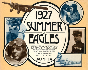 1927 - Summer of Eagles: The Story of an Unforgettable Summer When a Courageous Group of Airmen Risked Their Lives in Unchartered Skies in Search of Gold and Glory
