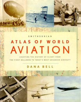 Smithsonian Atlas of World Aviation: Charting the history of flight from the first balloons to today's most advanced aircraft