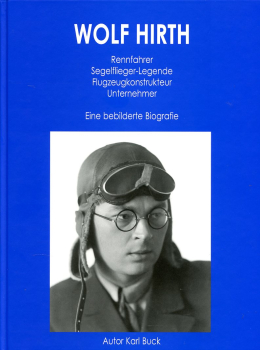Wolf Hirth - Rennfahrer - Segelflieger-Legende - Flugzeugkonstrukteur - Unternehmer: Eine bebilderte Biographie