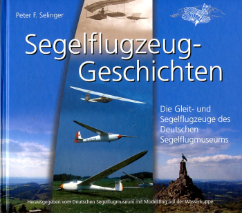 Segelflugzeug-Geschichten: Die Gleit- und Segelflugzeuge des Deutschen Segelflugmuseums mit Modellflug auf der Wasserkuppe