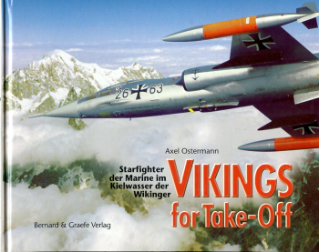 Im Starfighter um die Welt - Vikings for Take-Off: Starfighter der Bundesmarine im Kielwasser der Wikinger - Starfighters of the Federal German Navy on the Trail of the Vikings