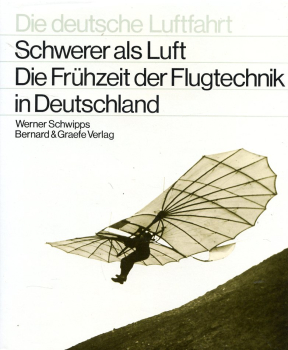Die deutsche Luftfahrt - Band 8: Schwerer als Luft - Die Frühzeit der Flugtechnik in Deutschland
