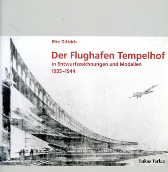 Der Flughafen Tempelhof: in Entwurfszeichnungen und Modellen 1935-1944