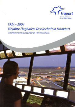 80 Jahre Flughafen-Gesellschaft in Frankfurt 1924-2004: Geschichte eines europäischen Verkehrshafens